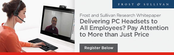 Frost and Sullivan Research Whitepaper Delivering PC Headsets to All Employees? Pay Attention to More than Just Price